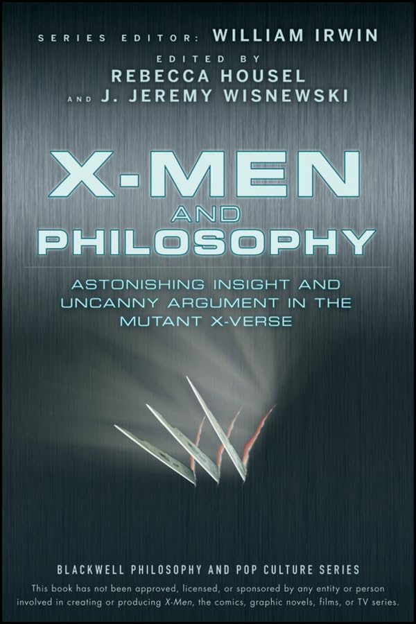 X-men and Philosophy: Astonishing Insight and Uncanny Argument in the Mutant X-verse book