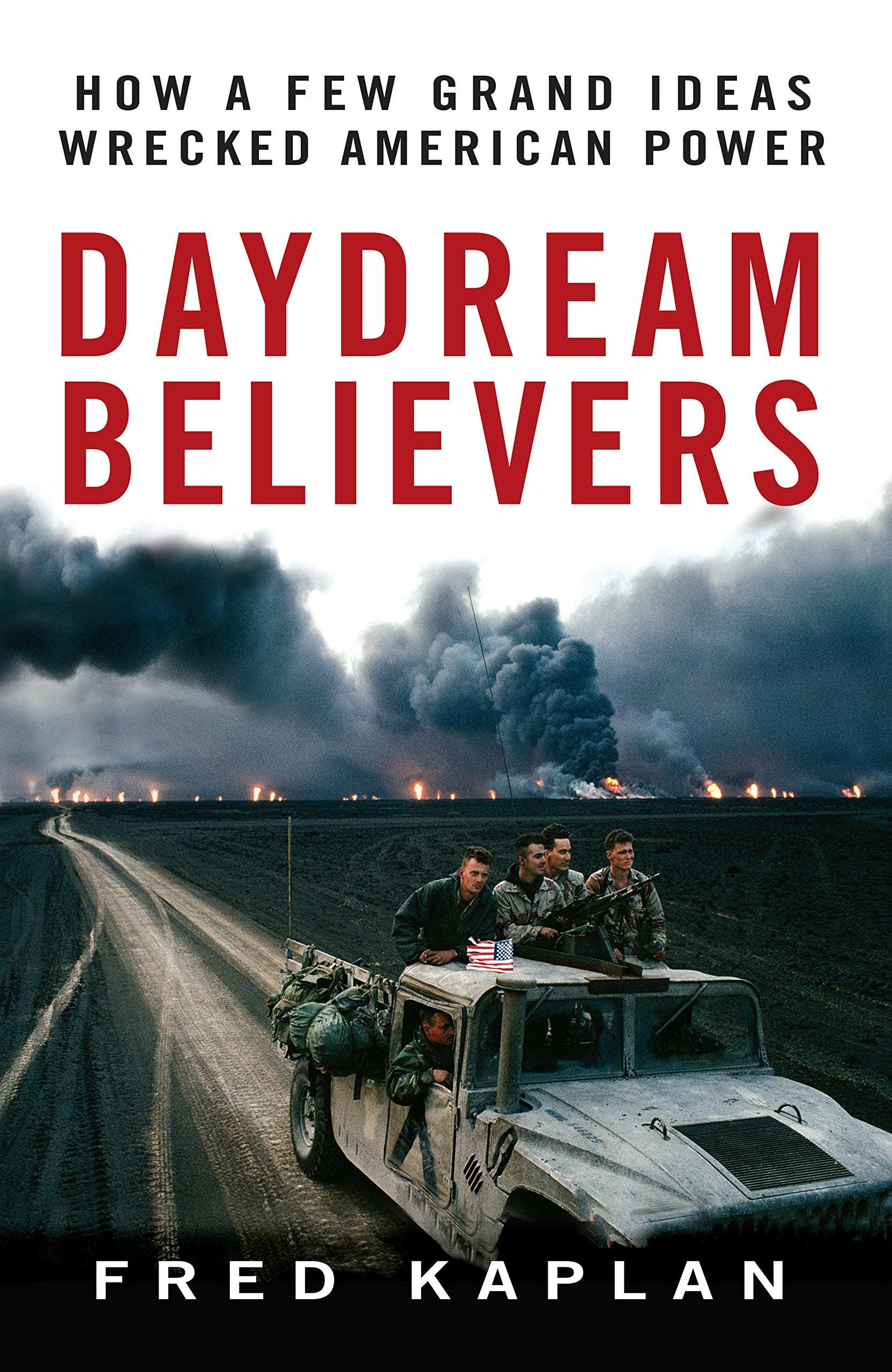 Daydream Believers: How a Few Grand Ideas Wrecked American Power book