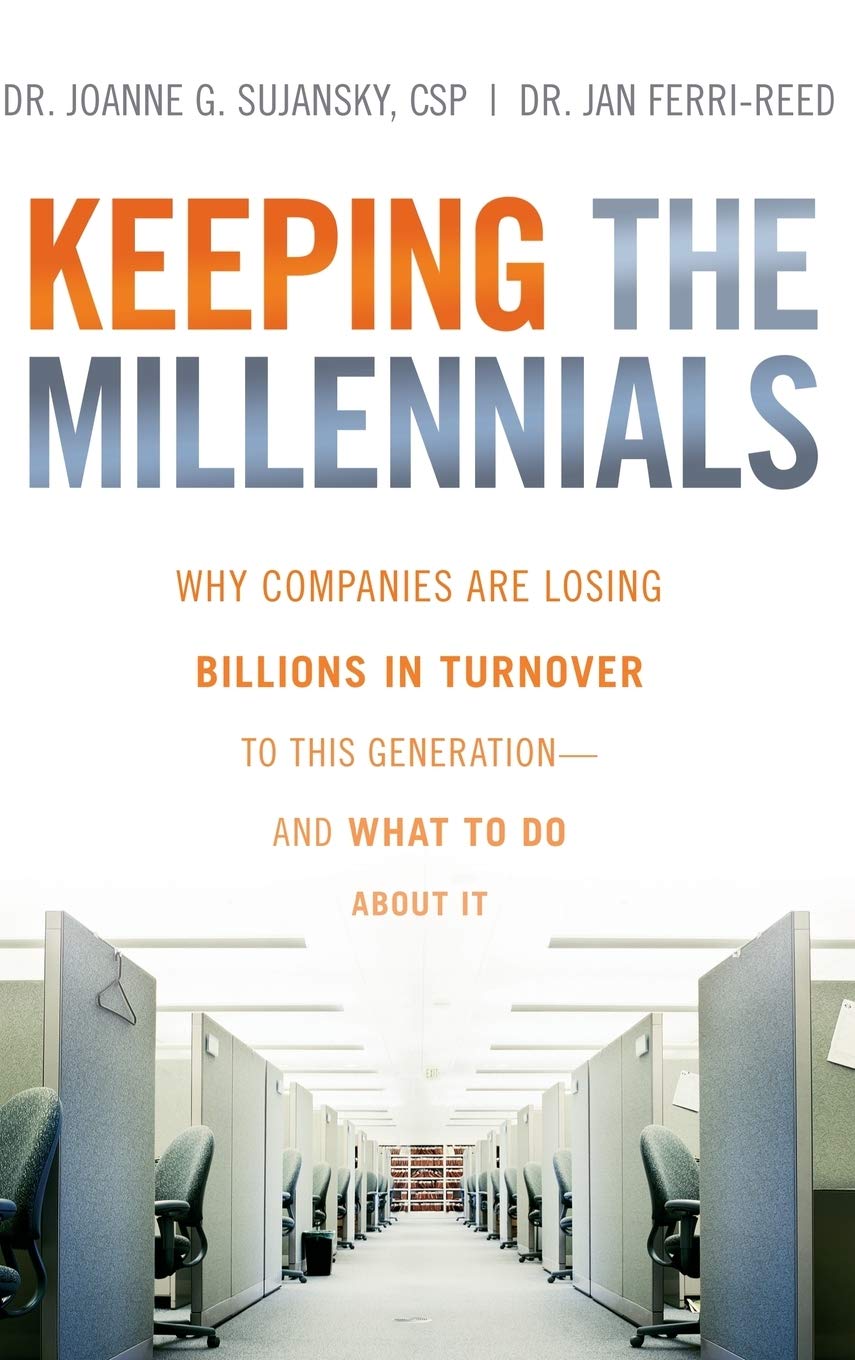 Keeping The Millennials: Why Companies Are Losing Billions in Turnover to This Generation- and What to Do About It Law