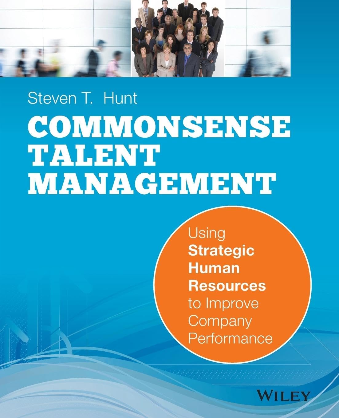 Common Sense Talent Management: Using Strategic Human Resources to Improve Company Performance Law