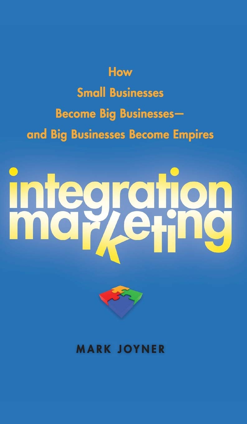 Integration Marketing: How Small Businesses Become Big Businesses and Big Businesses Become Empires Law