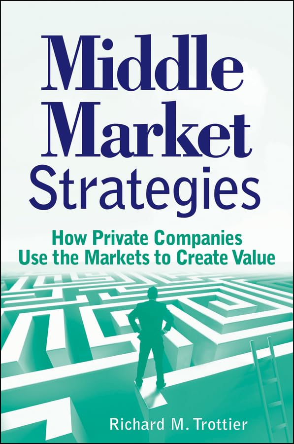 Middle Market Strategies: How Private Companies Use the Markets to Create Value Law