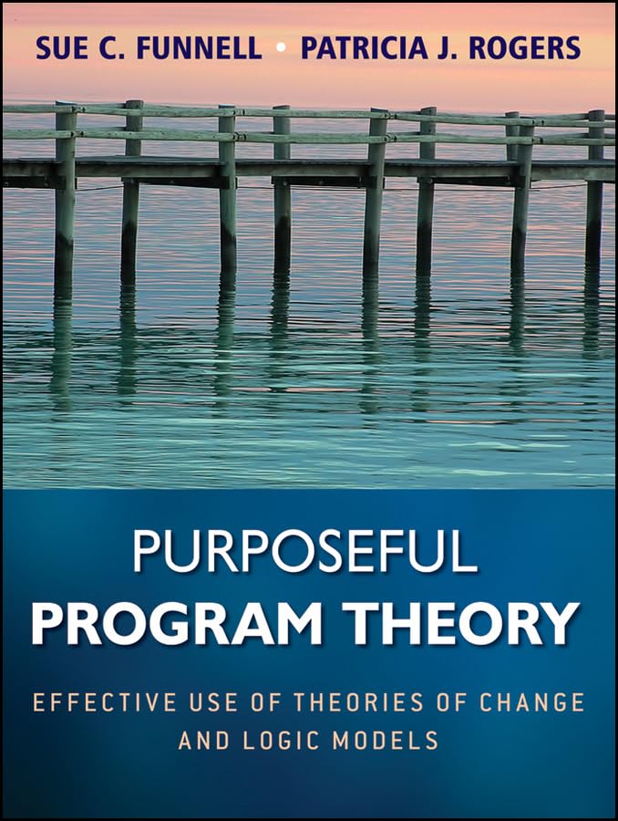 Purposeful Program Theory: Effective Use of Theories of Change and Logic Models (Research Methods for the Social Sciences) Study Guides