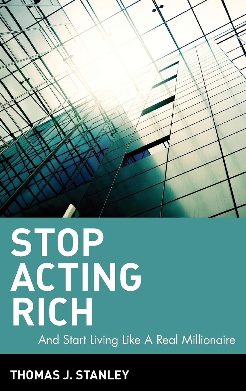 Stop Acting Rich: ...And Start Living Like A Real Millionaire Business, Finance & Career