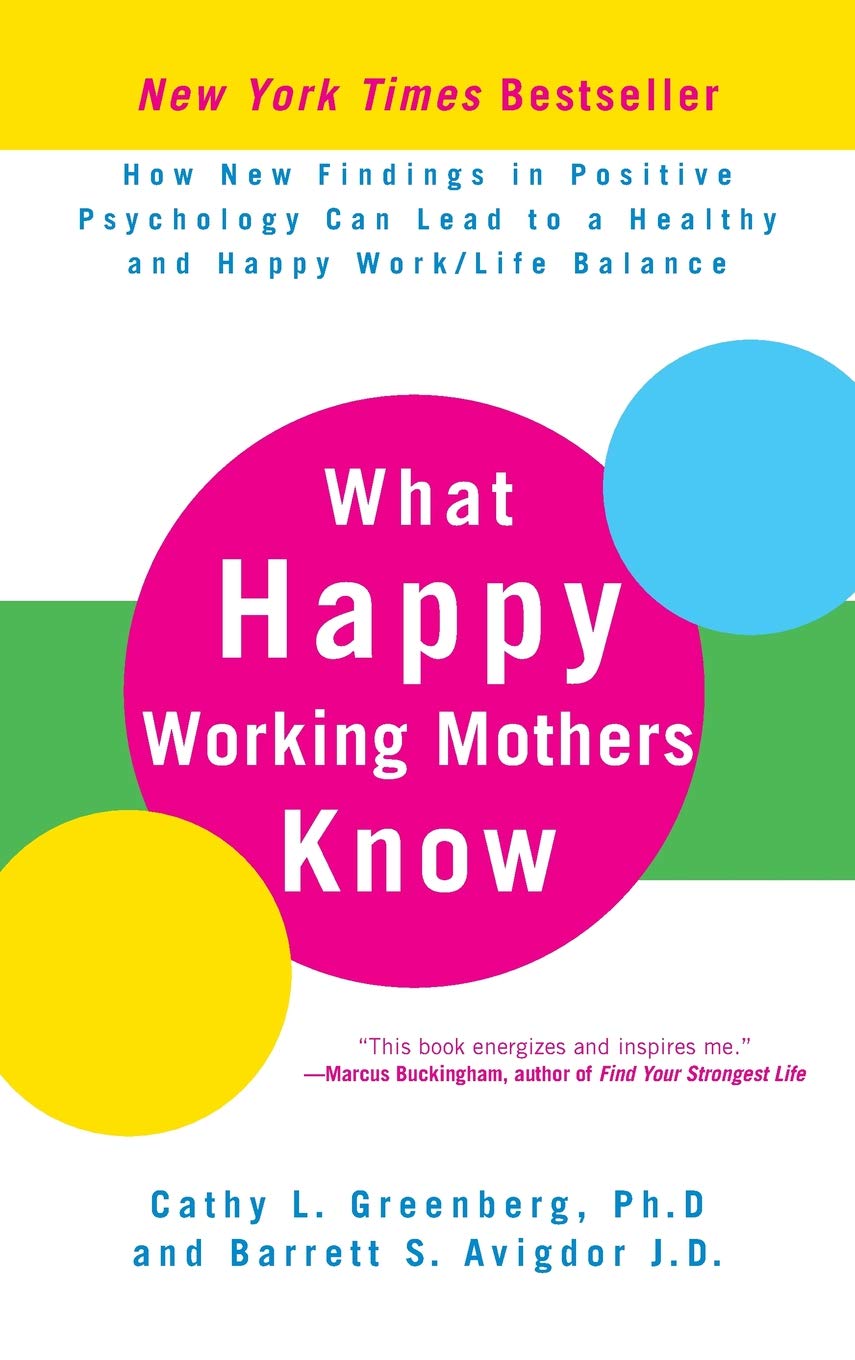 What Happy Working Mothers Know: How New Findings in Positive Psychology Can Lead to a Healthy and Happy Work/Life Balance Law