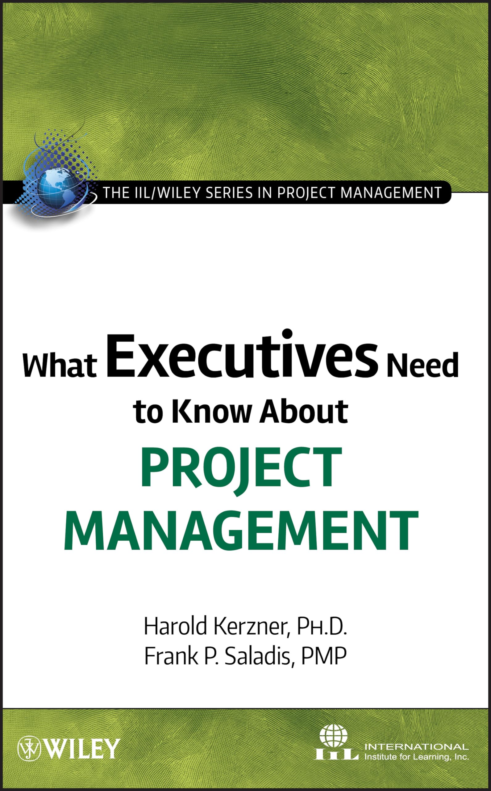 What Executives Need to Know About Project Management (The IIL/Wiley Series in Project Management) Business, Finance & Career