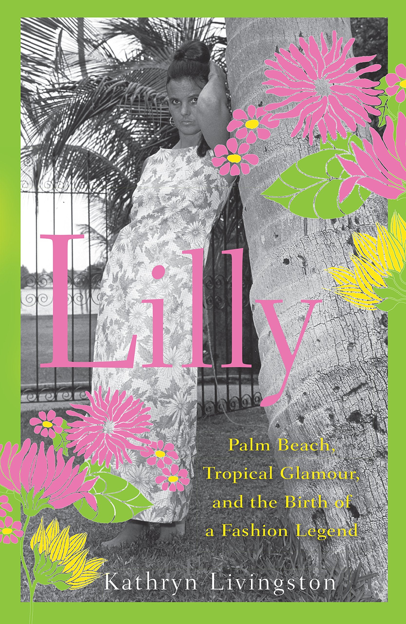 Lilly: Palm Beach, Tropical Glamour, and the Birth of a Fashion Legend: Palm Beach, Tropical Exuberance, and the Birth of a Fashion Legend Art & Literature Books
