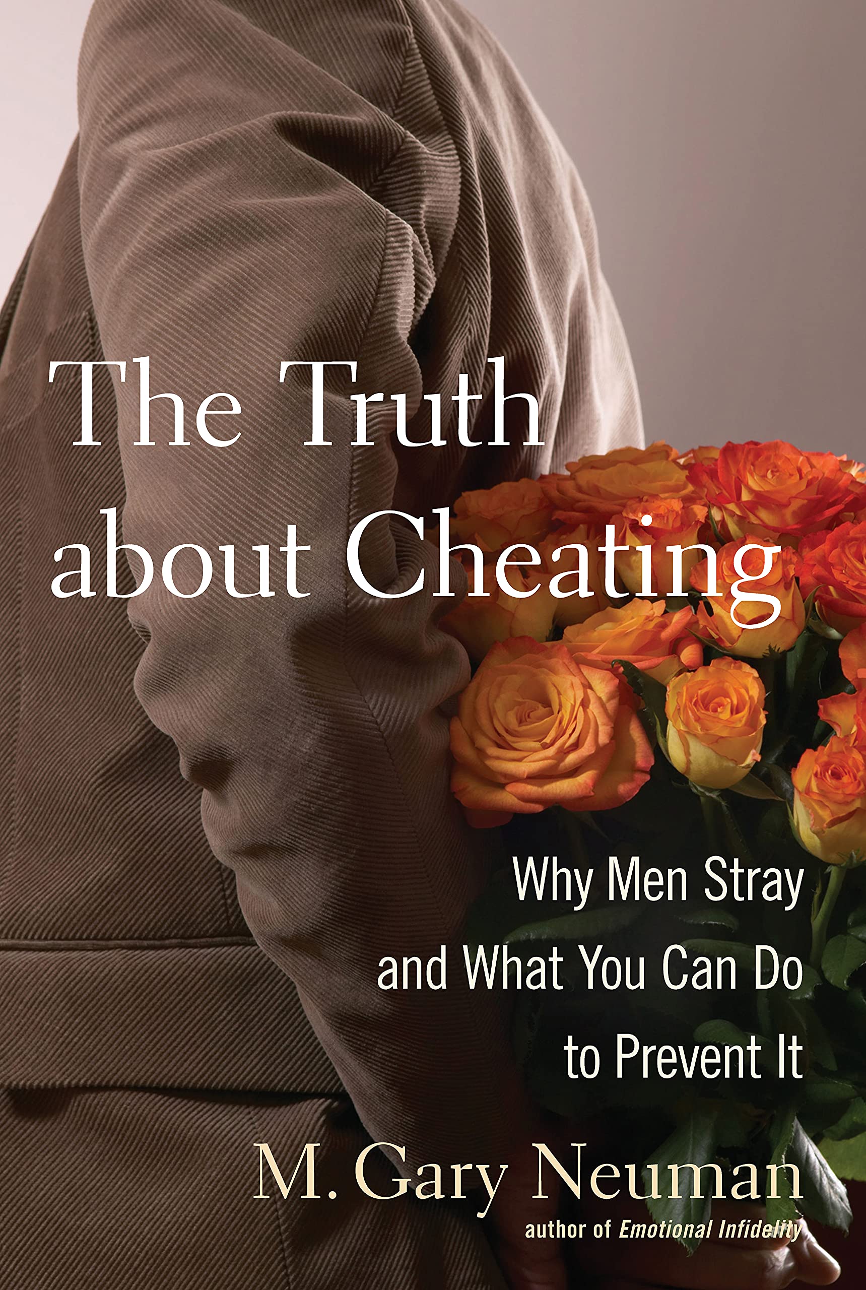 The Truth About Cheating: Why Men Stray and What You Can Do to Prevent It Partnership & Love