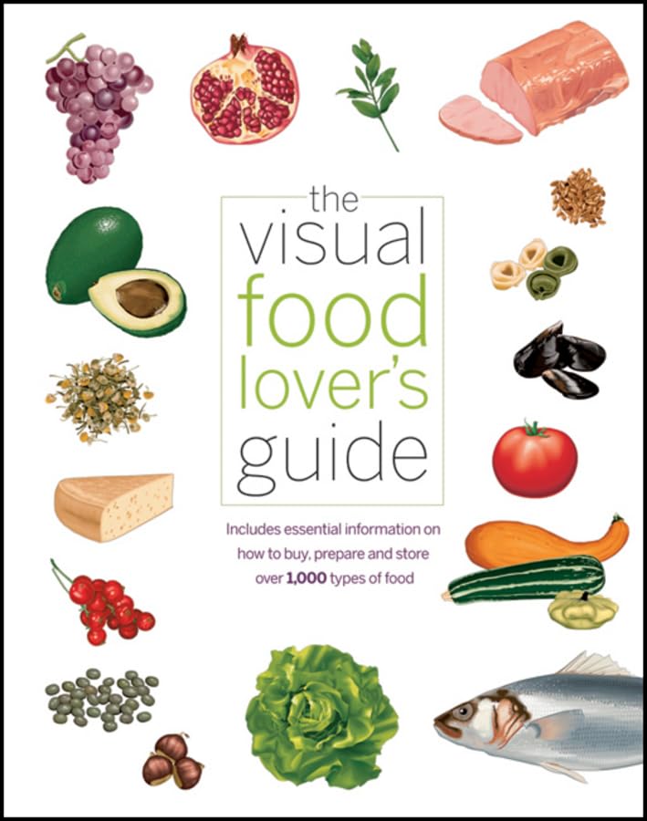 The Visual Food Lover's Guide: Includes essential information on how to buy, prepare and store over 1,000 types of food Leisure, Home & Garden