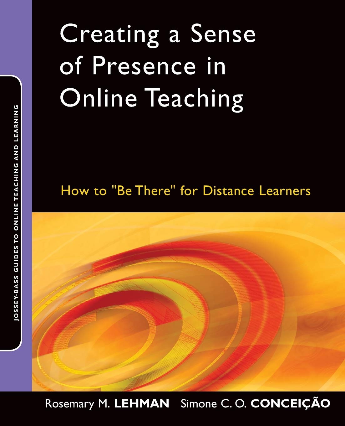 Creating a Sense of Presence in Online Teaching: How to "Be There" for Distance Learners book