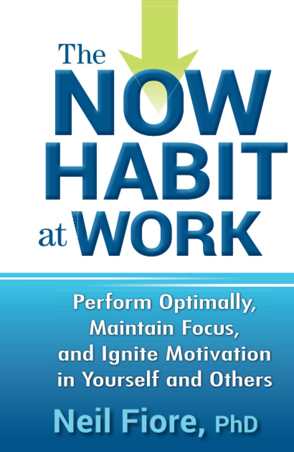 The Now Habit at Work: Perform Optimally, Maintain Focus, and Ignite Motivation in Yourself and Others Law