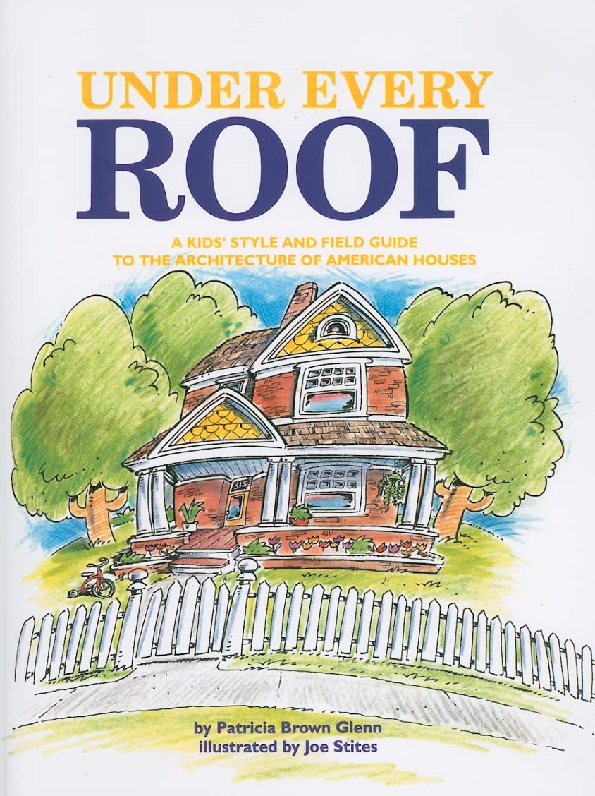 Under Every Roof: A Kid's Style and Field Guide to the Architecture of American Houses Books