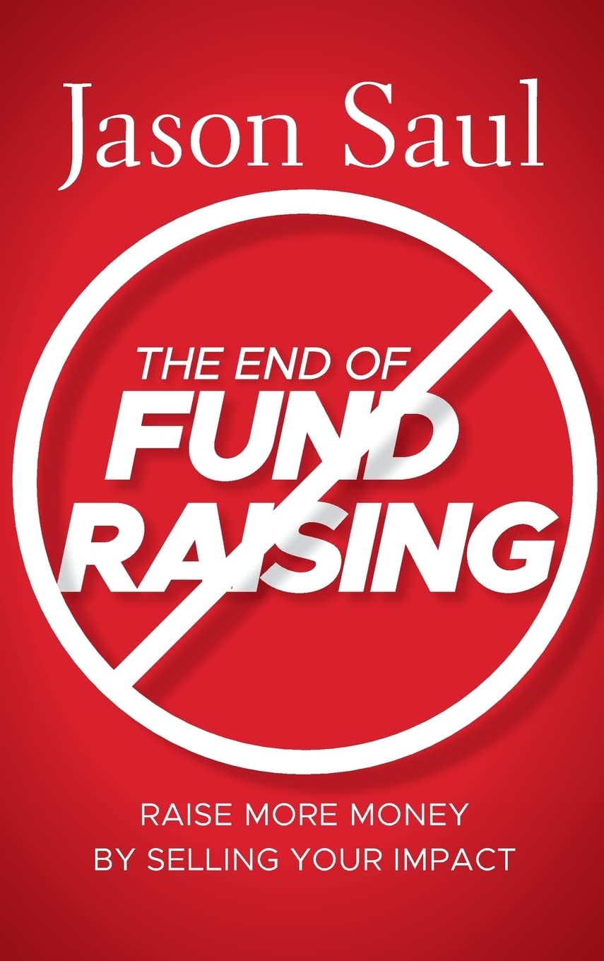 The End of Fundraising: Raise More Money by Selling Your Impact Law