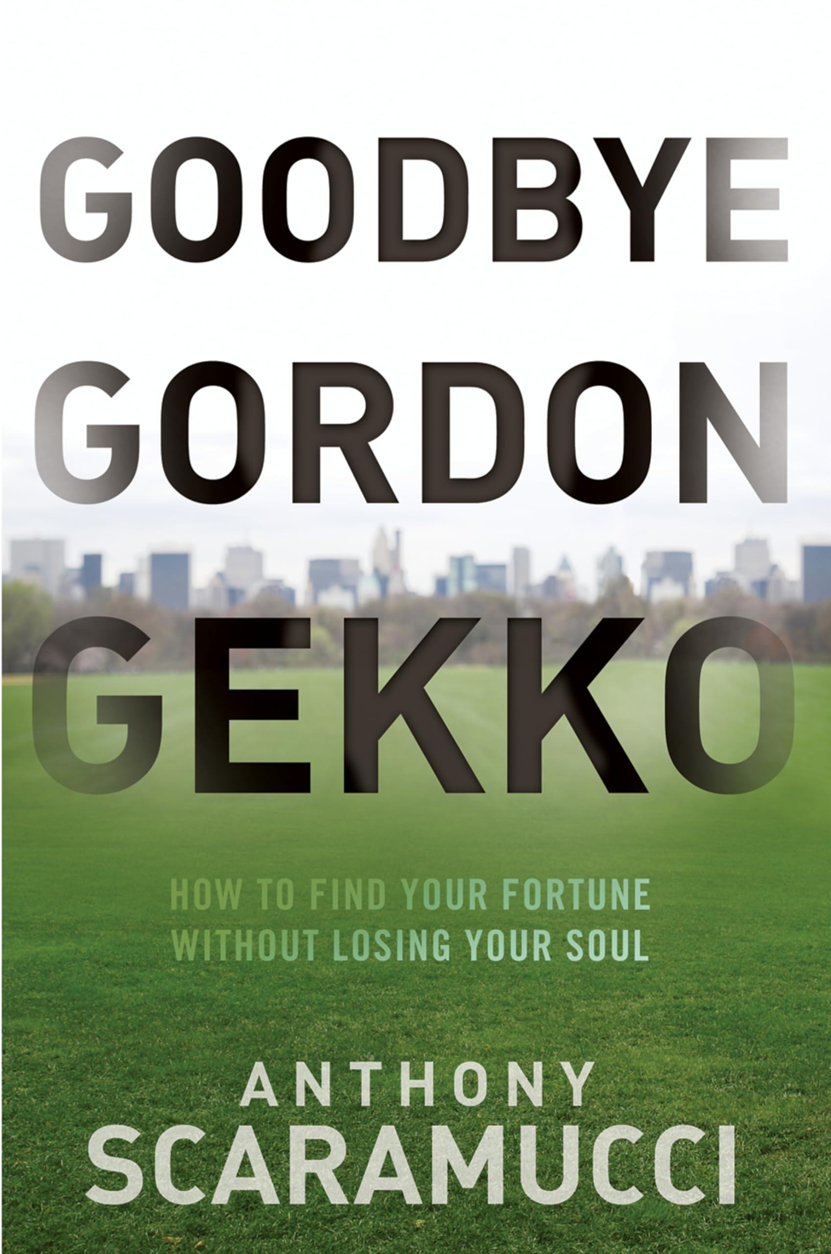 Goodbye Gordon Gekko: How to Find Your Fortune Without Losing Your Soul Business, Finance & Career