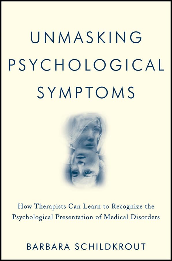 Unmasking Psychological Symptoms: How Therapists Can Learn to Recognize the Psychological Presentation of Medical Disorders book