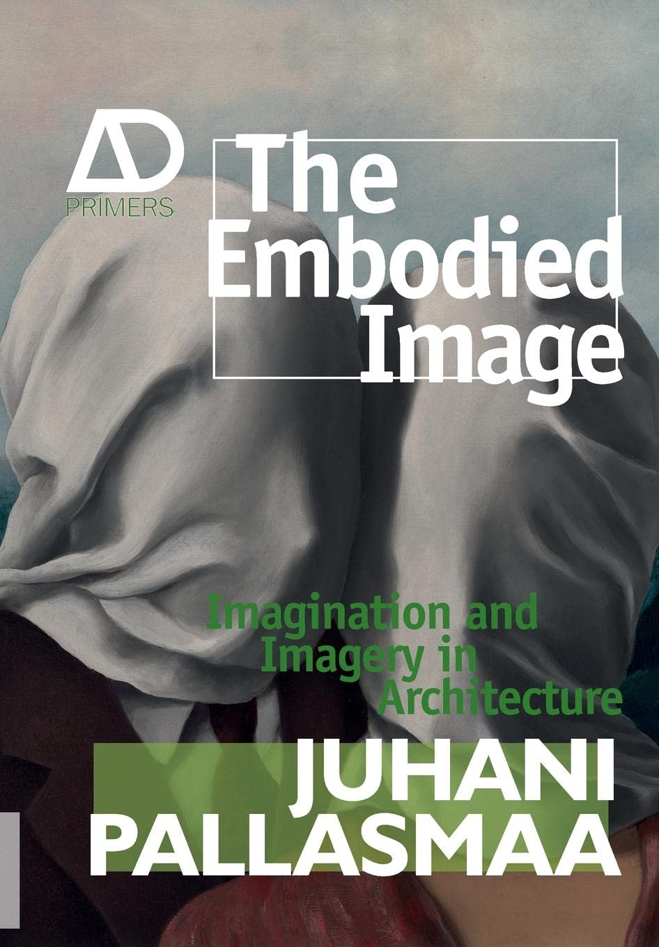 The Embodied Image: Imagination and Imagery in Architecture (Architectural Design Primer) Architecture