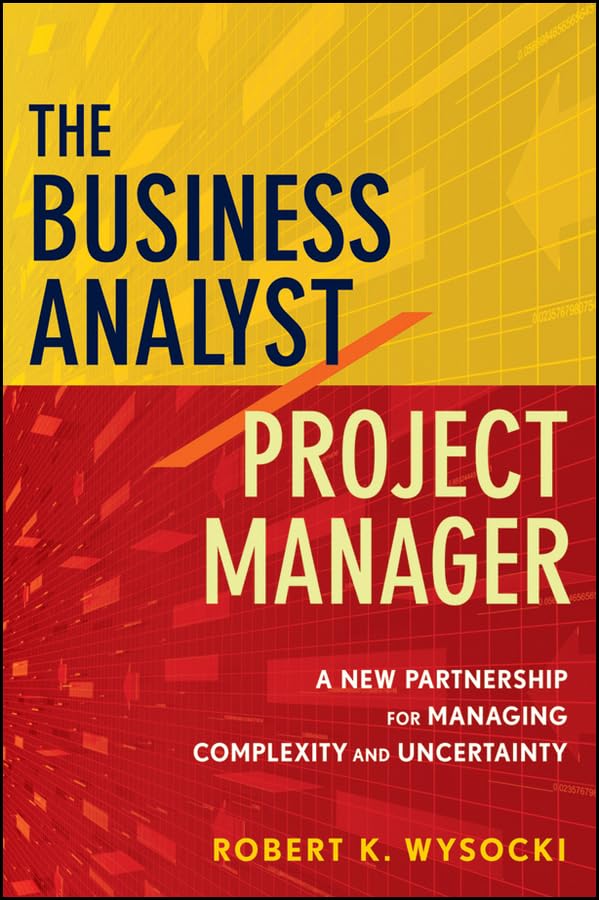 The Business Analyst / Project Manager: A New Partnership for Managing Complexity and Uncertainty book