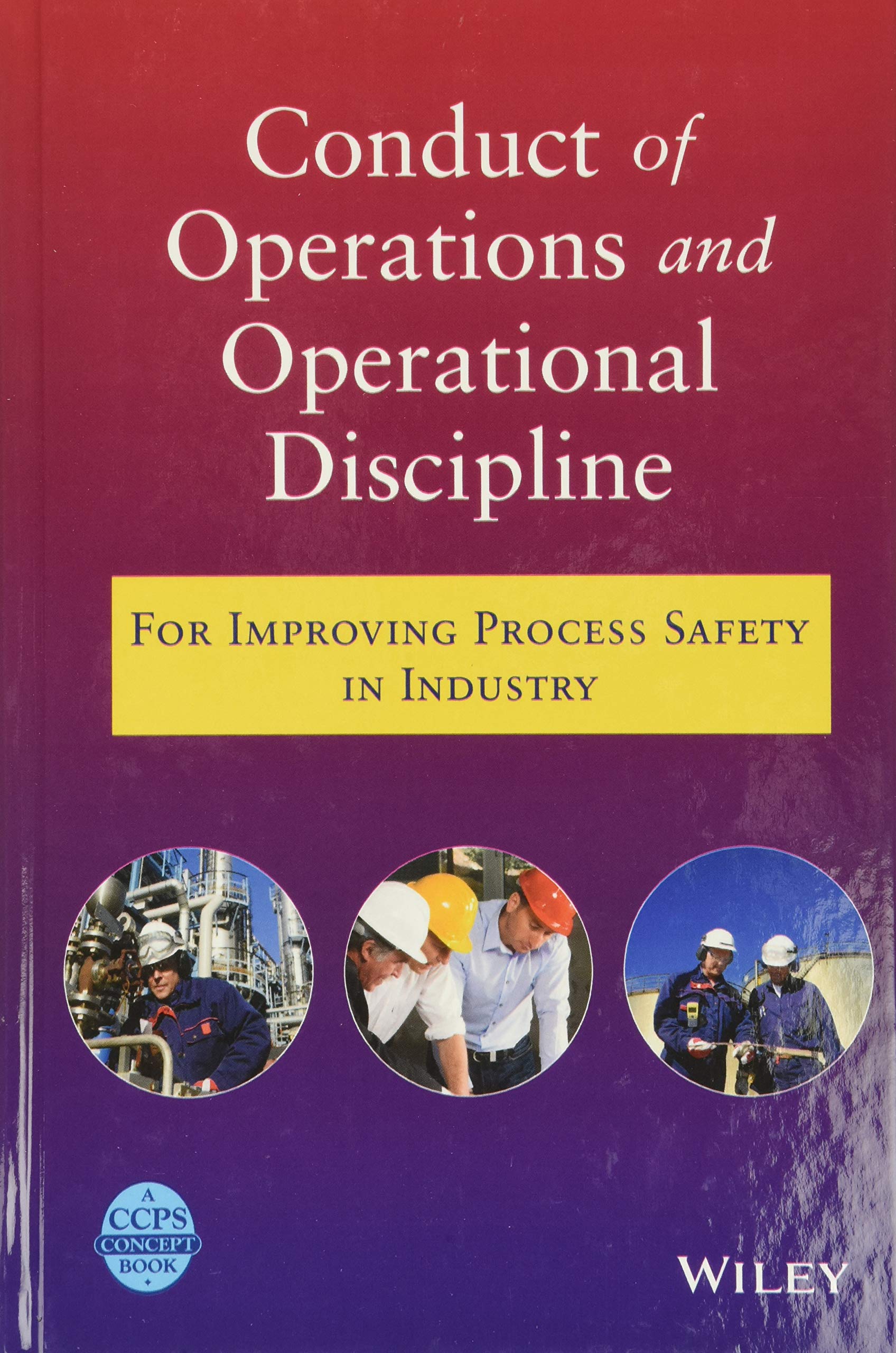 Conduct of Operations and Operational Discipline: For Improving Process Safety in Industry Business & Technology