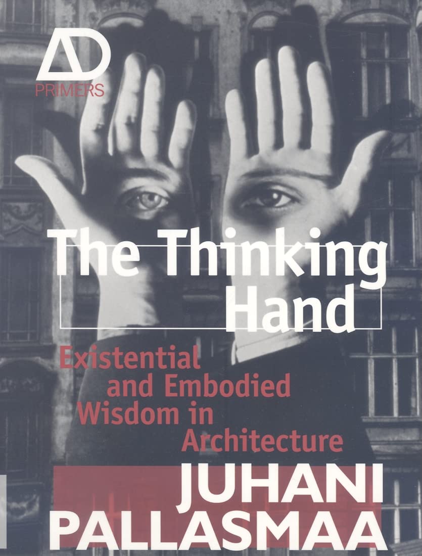 The Thinking Hand: Existential and Embodied Wisdom in Architecture (Architectural Design Primer) Architecture