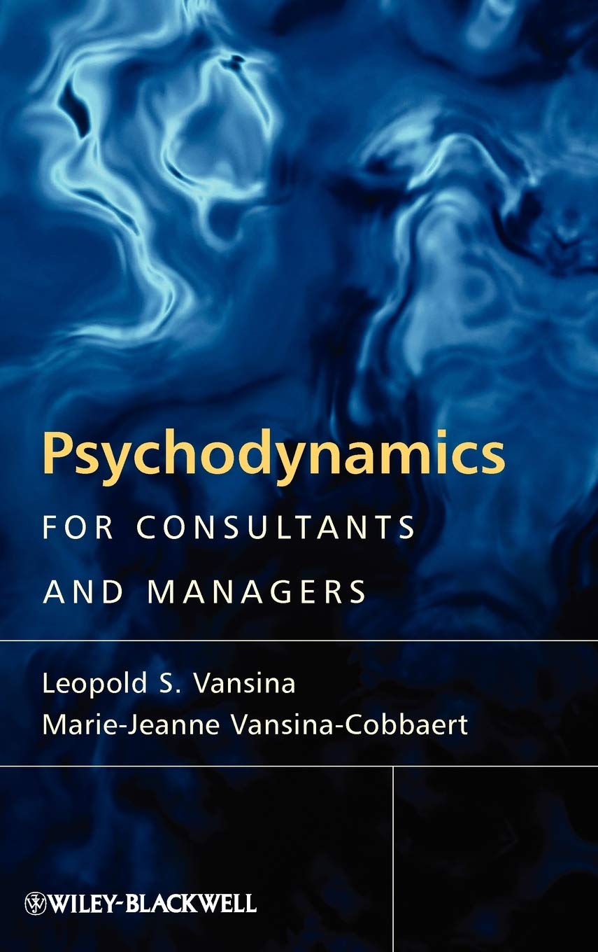 Psychodynamics for Consultants and Managers: From Understanding to Leading Meaningful Change Business, Finance & Career