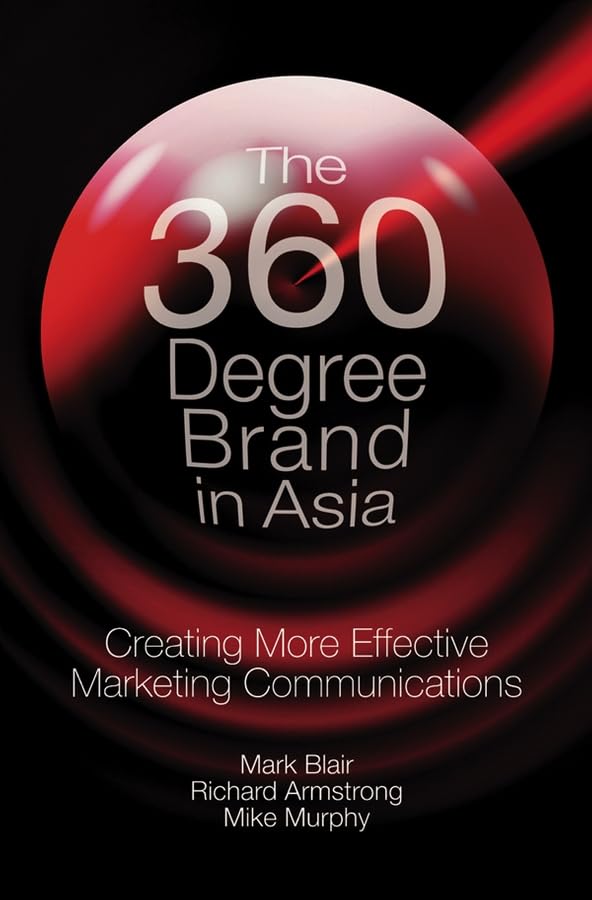 The 360 Degree Brand in Asia: Creating More Effective Marketing Communications: The New Mantra for Strategic Marketing Communications Law