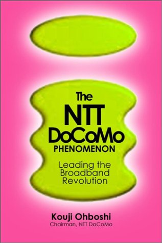The Ntt Docomo Phenomenon: Leading the Broadband Revolution Business, Finance & Career