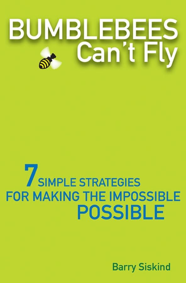 Bumblebees Can't Fly: 7 Simple Strategies for Making the Impossible Possible: Seven Simple Strategies for Making the Impossible Possible Business, Finance & Career