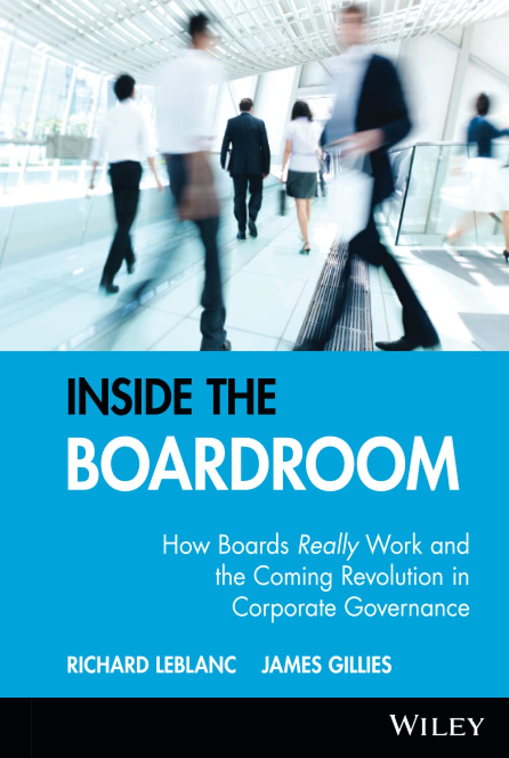 Inside the Boardroom: How Boards Really Work and the Coming Revolution in Corporate Governance Law