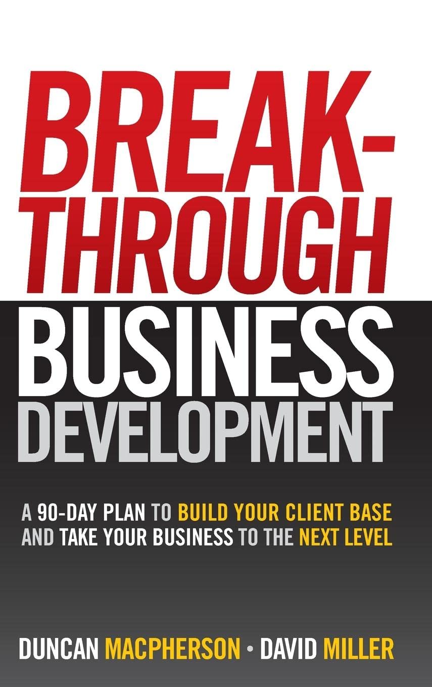 Breakthrough Business Development: A 90-Day Plan to Build Your Client Base and Take Your Business to the Next Level Law