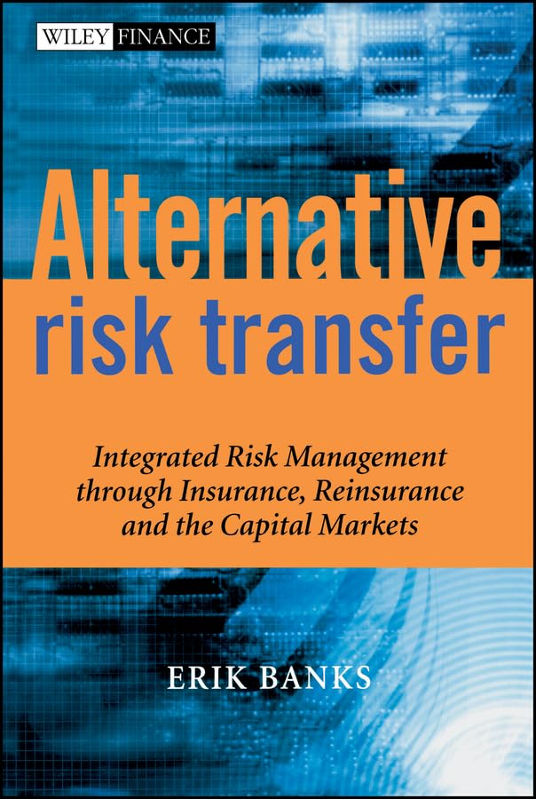 Alternative Risk Transfer: Integrated Risk Management through Insurance, Reinsurance, and the Capital Markets (The Wiley Finance Series) Law