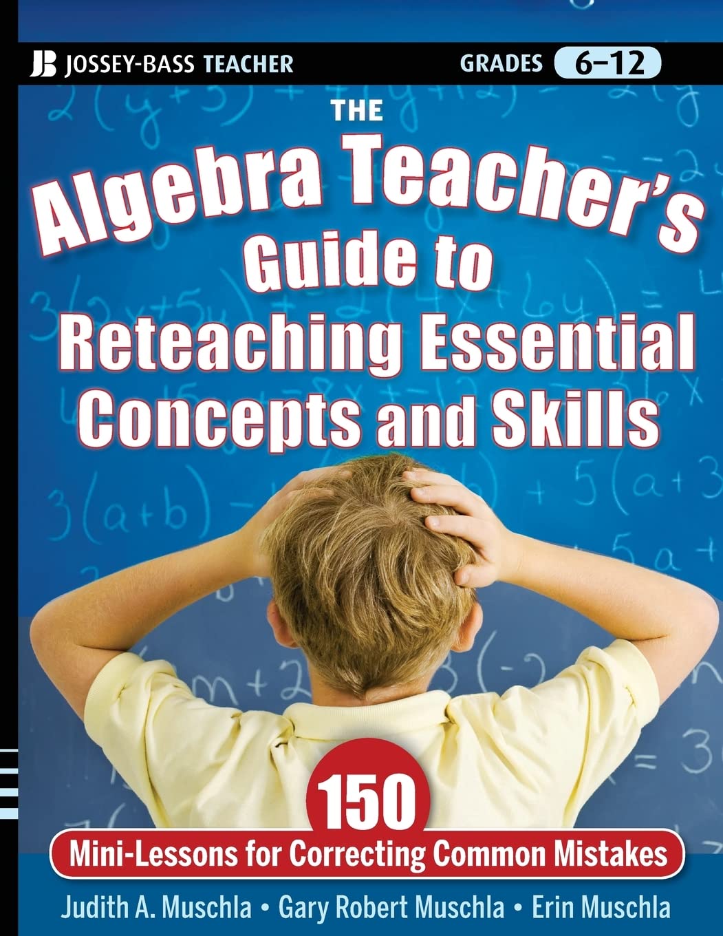The Algebra Teacher's Guide to Reteaching Essential Concepts and Skills: 150 Mini-Lessons for Correcting Common Mistakes (Jossey-Bass Teacher) Non-fiction