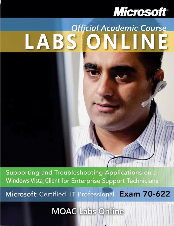 Exam 70-622: Supporting and Troubleshooting Applications on a Windows Vista Client for Enterprise Support Technicians with MOAC Labs Online (Microsoft Official Academic Course Series, Band 774) Computer Science
