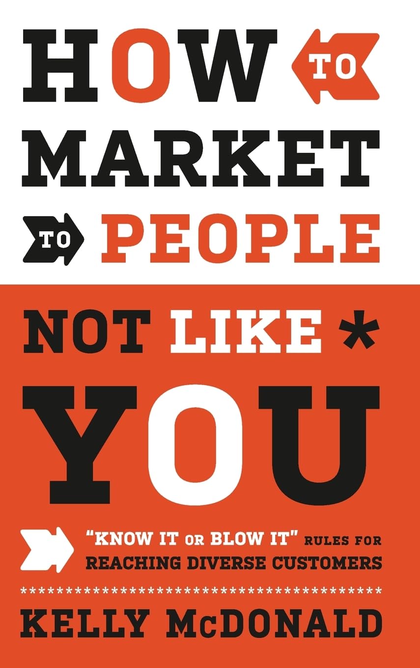 How to Market to People Not Like You: "Know It or Blow It" Rules for Reaching Diverse Customers Law