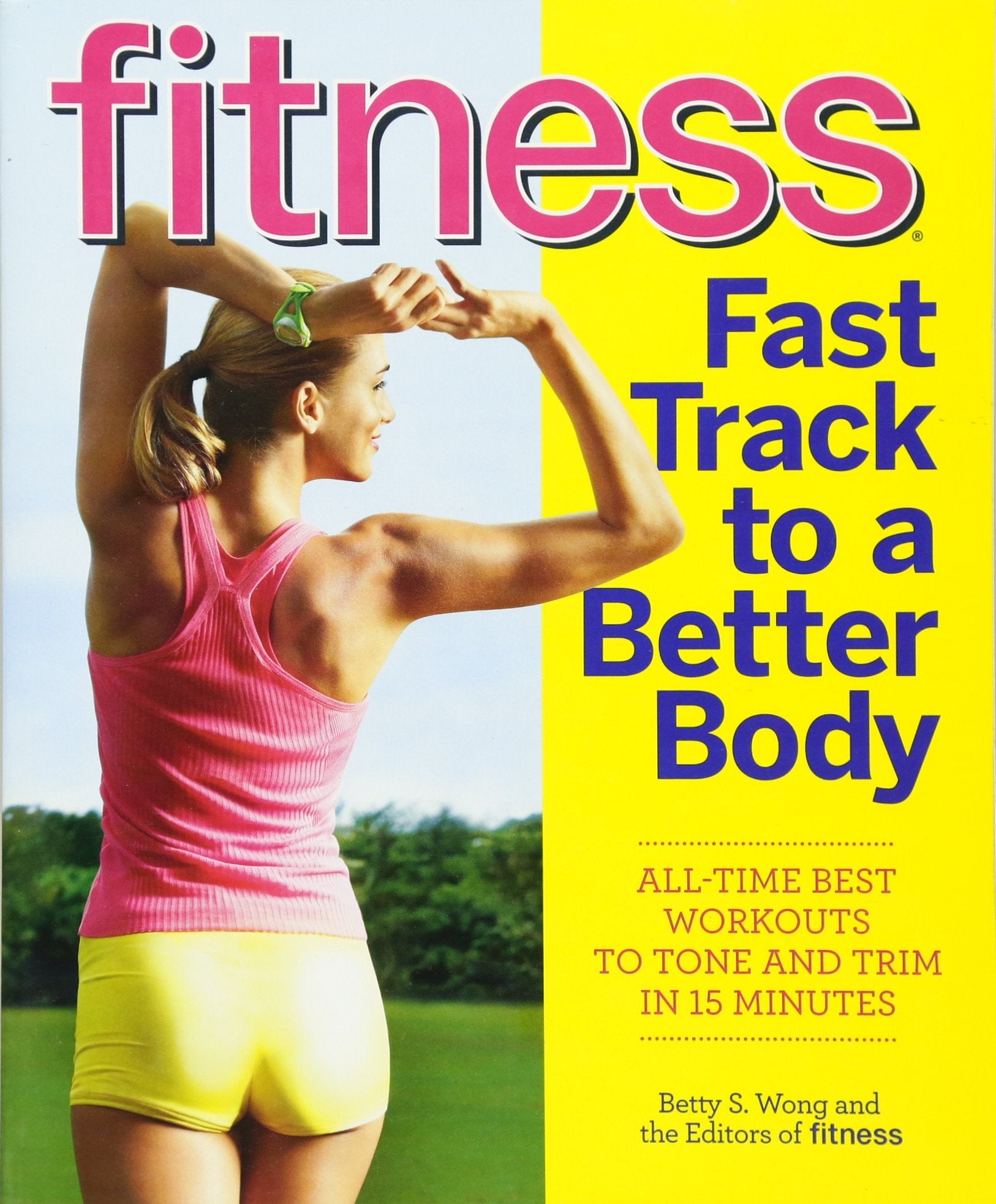 Fitness Fast Track to a Better Body: All-Time Best Workouts to Tone and Trim in 15 Minutes Health, Nutrition & Fitness