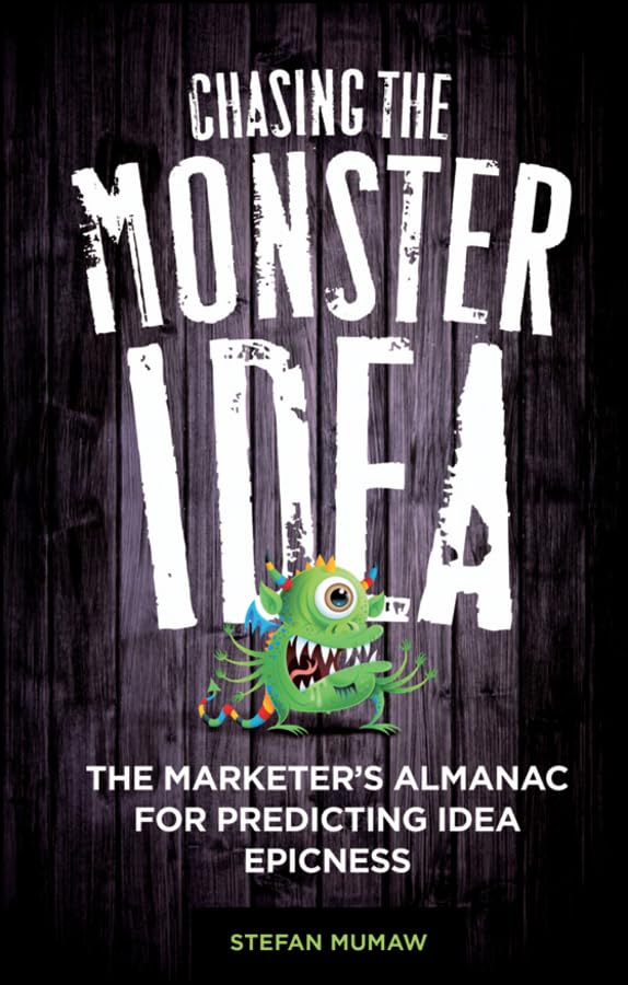 Chasing the Monster Idea: The Marketer's Almanac for Predicting Idea Epicness book