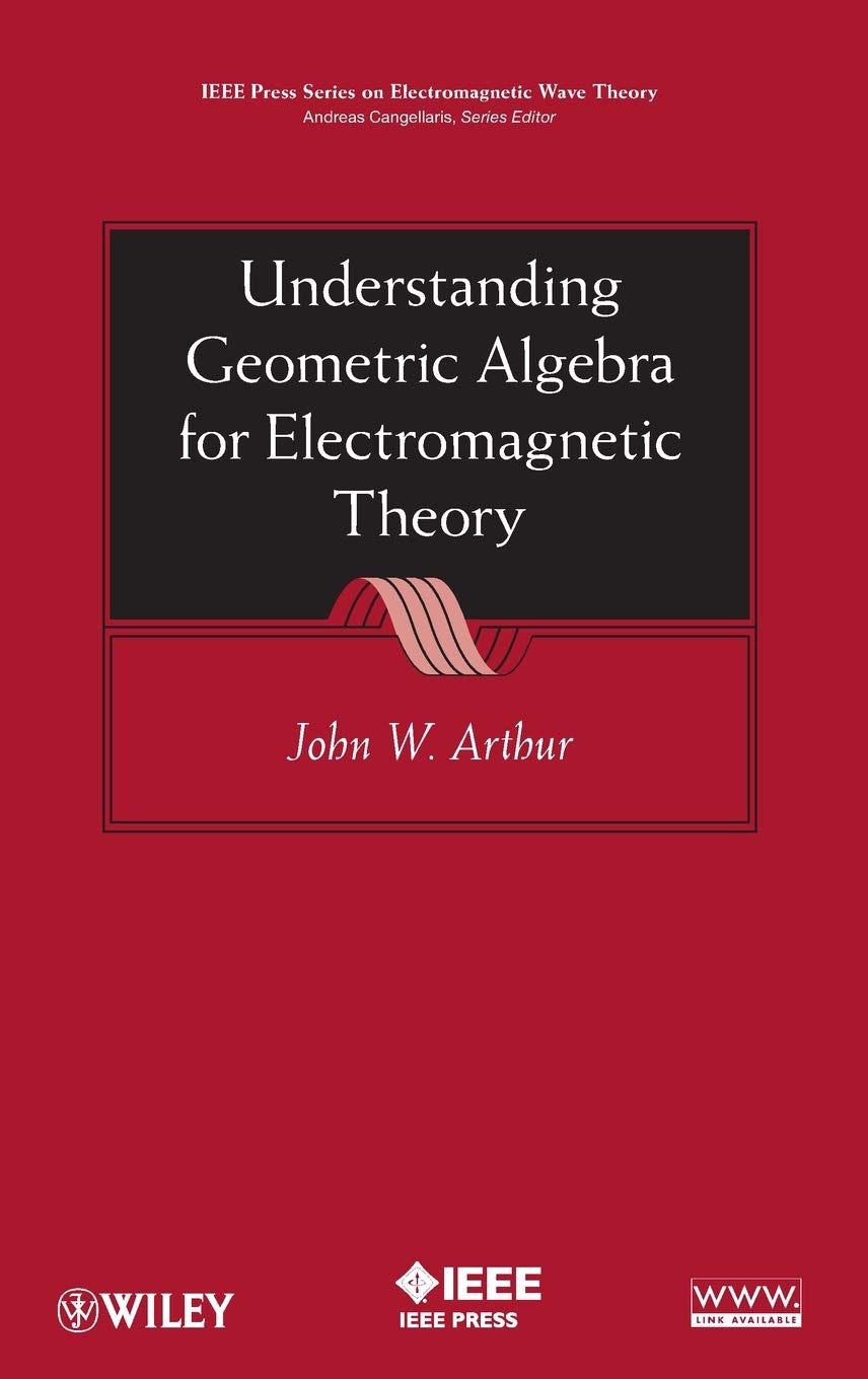 Understanding Geometric Algebra for Electromagnetic Theory (IEEE Press Series on Electromagnetic Wave Theory, Band 38) Mathematics