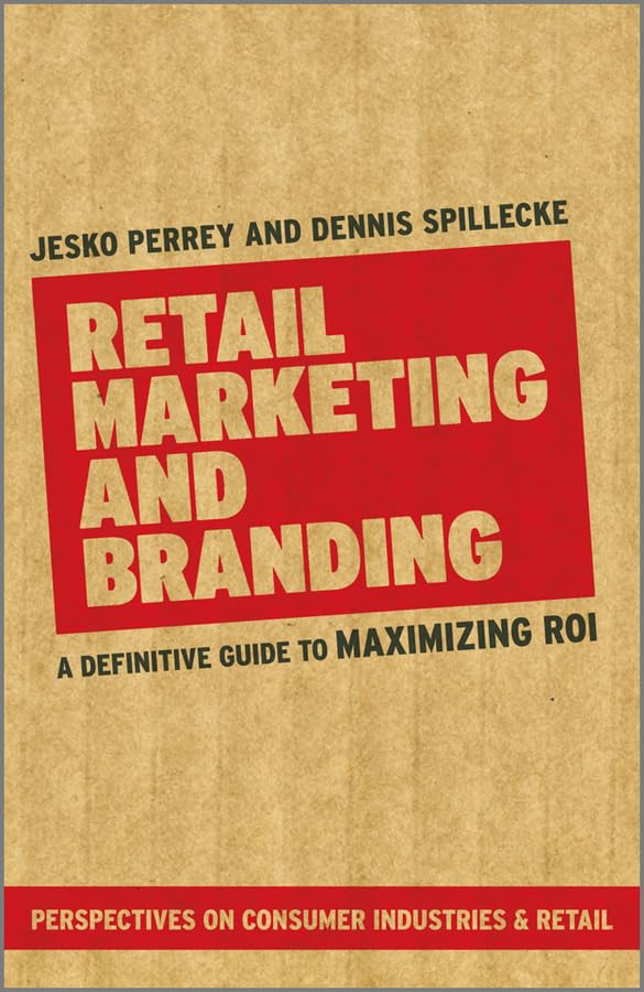 Retail Marketing and Branding: A Definitive Guide to Maximising ROI. Perspectives On Consumer Industries & Retail Law