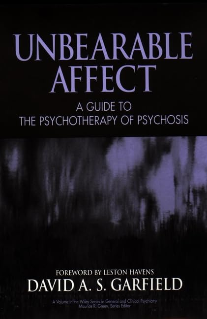 Unbearable Affect: A Guide to the Psychotherapy of Psychosis (Wiley Series in General and Clinical Psychiatry) Psychology