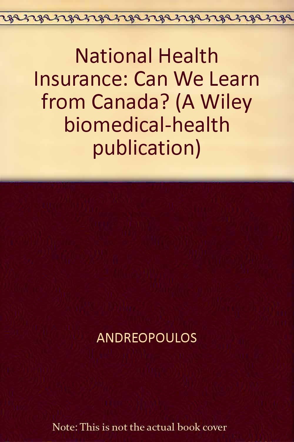National Health Insurance: Can We Learn from Canada? (A Wiley biomedical-health publication) Social Sciences