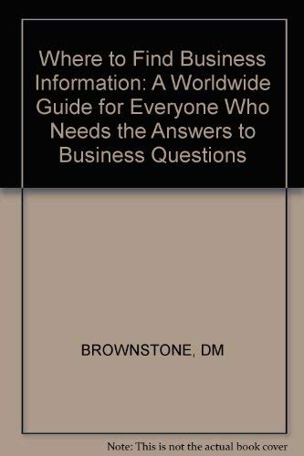 Where to Find Business Information: A Worldwide Guide for Everyone Who Needs the Answers to Business Questions Business, Finance & Career