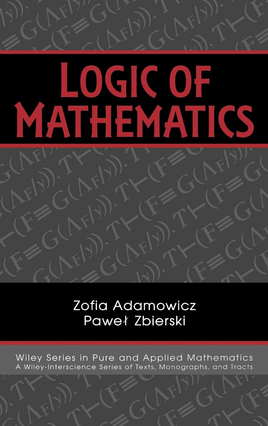 Logic of Mathematics: A Modern Course of Classical Logic (Pure and Applied Mathematics: A Wiley Series of Texts, Monographs and Tracts) Mathematics