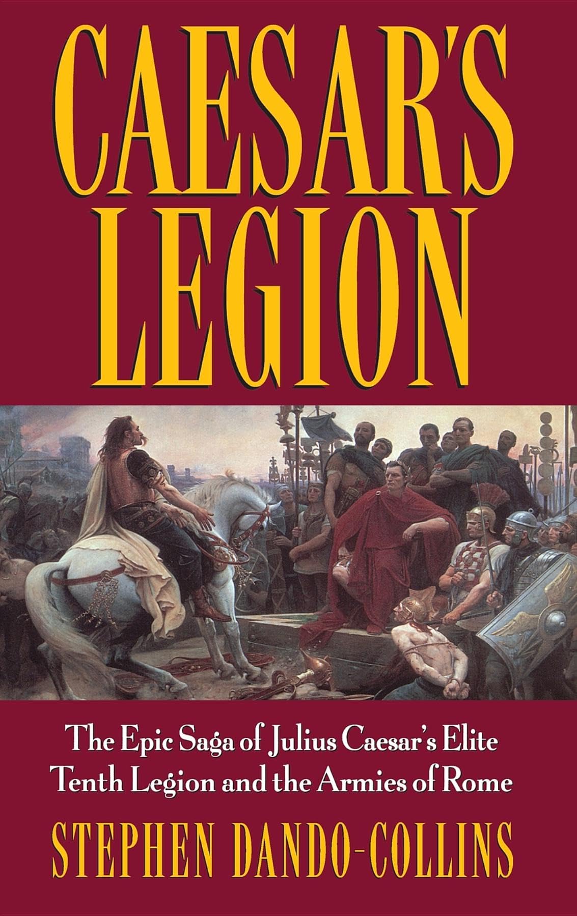 Caesar's Legion: The Epic Saga of Julius Caesar's Elite Tenth Legion and the Armies of Rome Professional & Reference Books