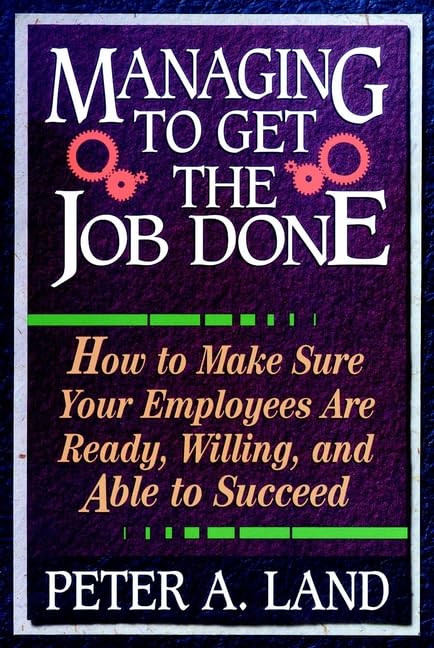 Managing to Get the Job Done: How to Make Sure Your Employees Are Ready, Willing, and Able to Succeed Business, Finance & Career