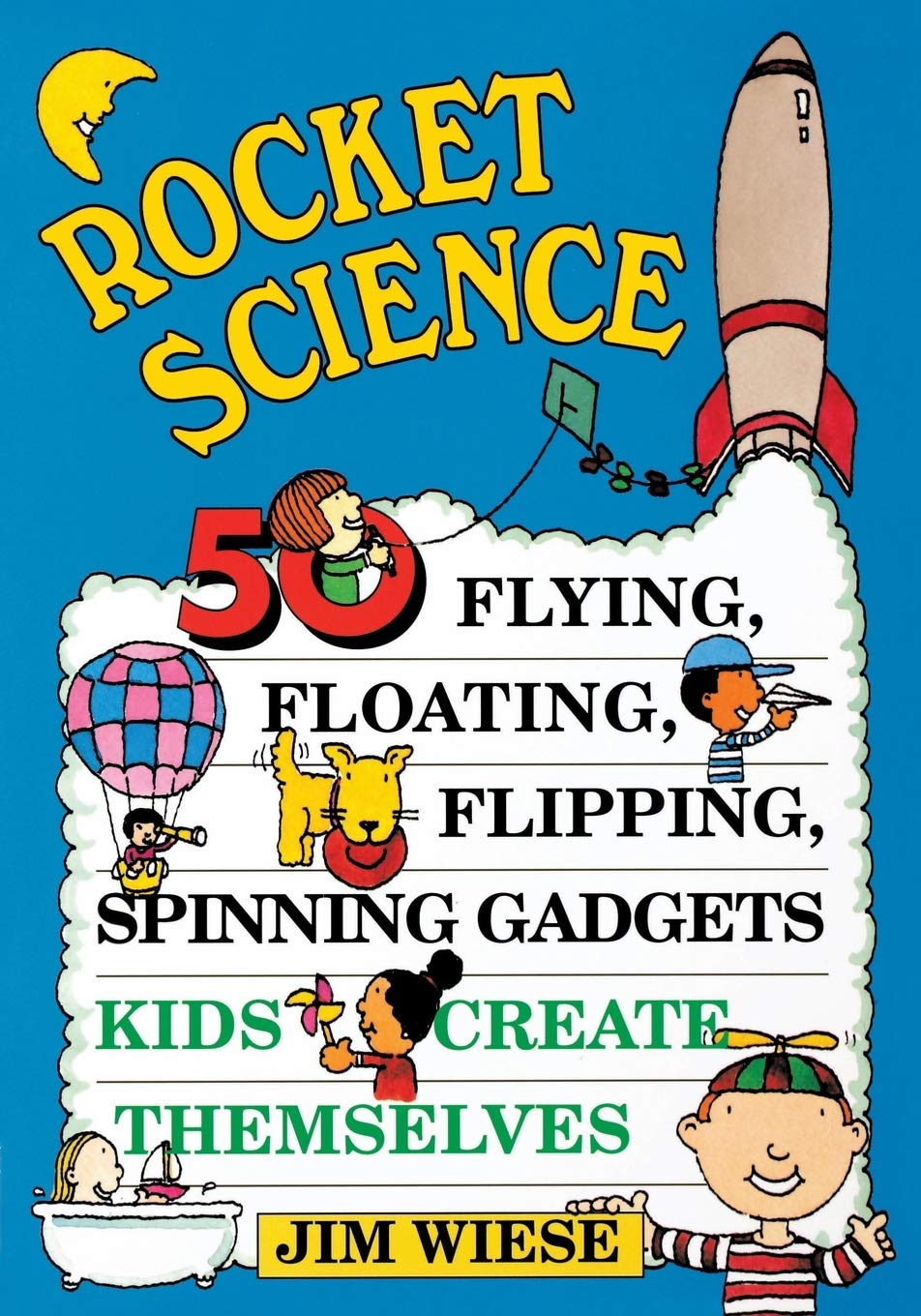 Rocket Science 50 Flying, Floating, Flipping, Spinning Gadgets Kids Create Themselves Non-fiction