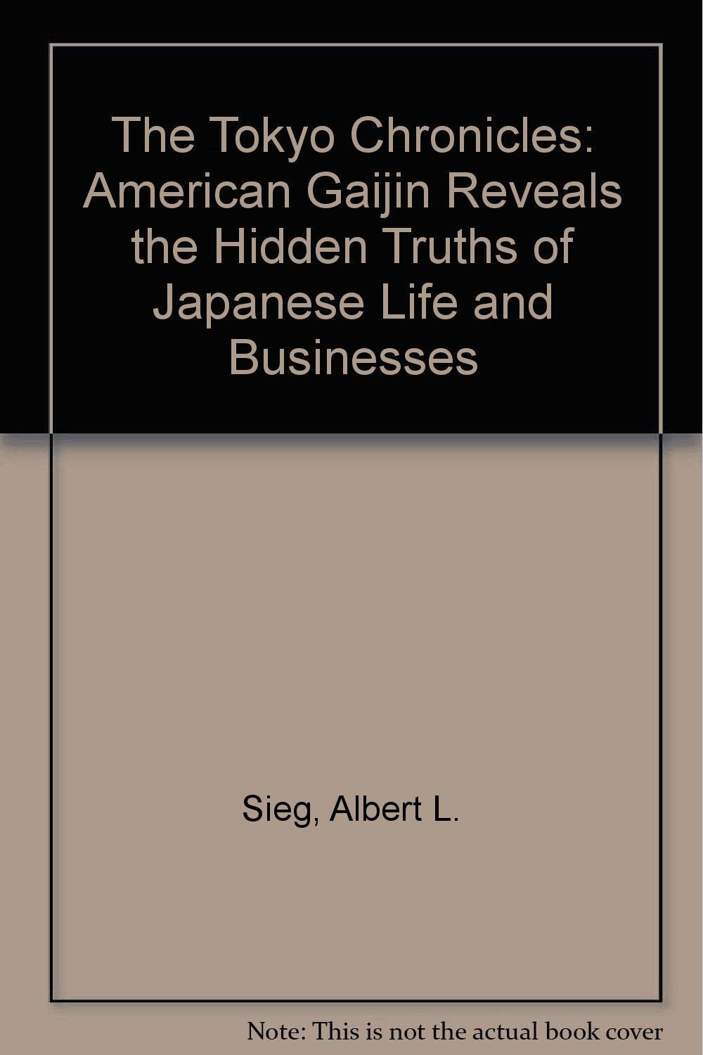 The Tokyo Chronicles: An American Gaijin Reveals the Hidden Truths of Japanese Life and Business: American Gaijin Reveals the Hidden Truths of Japanese Life and Businesses Business, Finance & Career