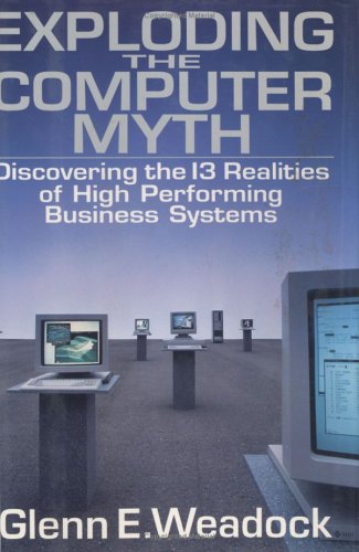 Exploding the Computer Myth: Discovering the 13 Realities of High Performance Business Systems: Discovering the 13 Realities of High Performing Business Systems Business, Finance & Career