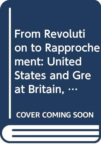 From Revolution to Rapprochement: United States and Great Britain, 1783-1900 (America & the World S.) Politics & History