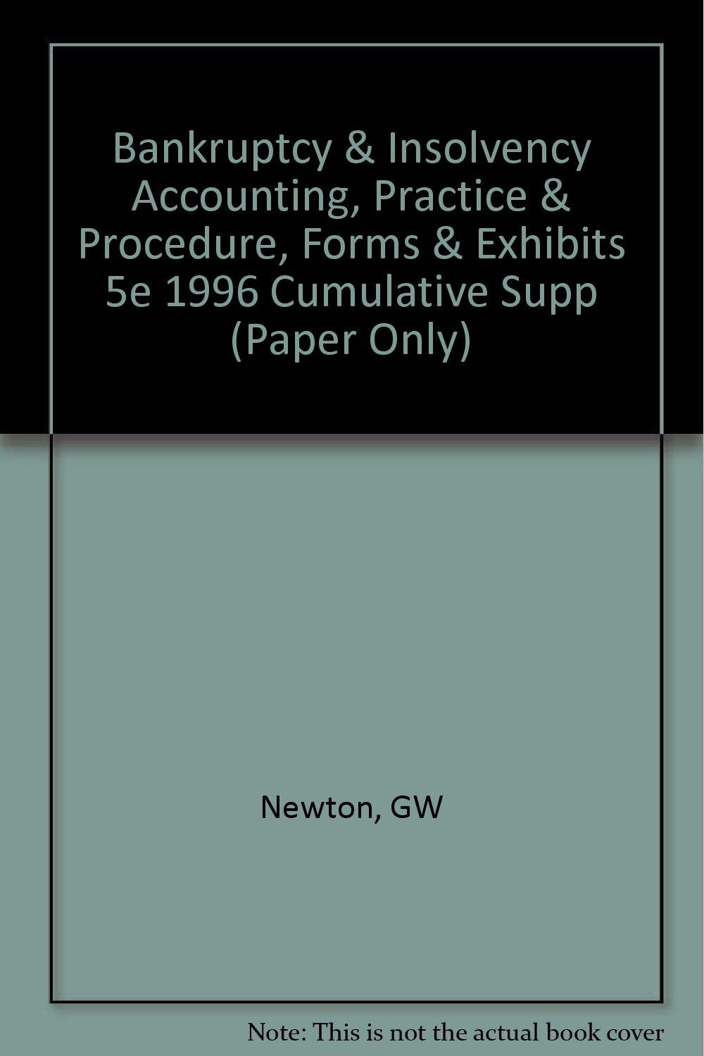 Bankruptcy and Insolvency: Practice and Procedure Forms and Exhibits : 1996 Cumulative Supplement Business, Finance & Career