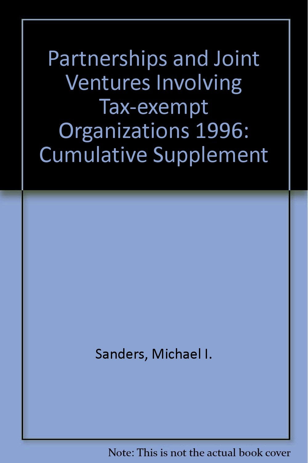 Partnerships and Joint Ventures Involving Tax-Exempt Organisations: 1996 Cumulative Supplement (Partnerships and Joint Ventures Involving Tax-exempt Organizations) Law