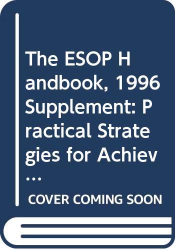 The Esop Handbook: Practical Strategies for Achieving Corporate Financing Goals, 1996 Supplement Business, Finance & Career